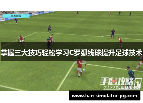 掌握三大技巧轻松学习C罗弧线球提升足球技术