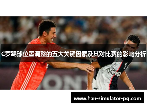 C罗踢球位置调整的五大关键因素及其对比赛的影响分析