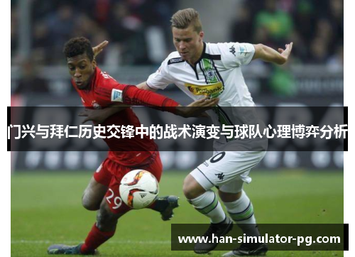 门兴与拜仁历史交锋中的战术演变与球队心理博弈分析