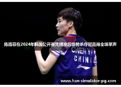 陈雨菲在2024年韩国公开赛凭精准后场劈杀夺冠赢得全场掌声