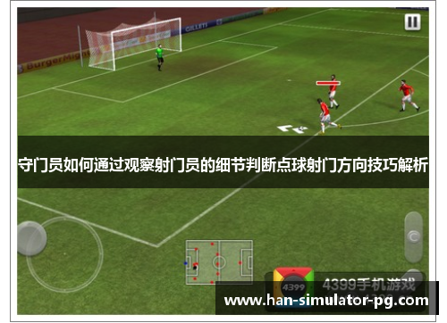 守门员如何通过观察射门员的细节判断点球射门方向技巧解析