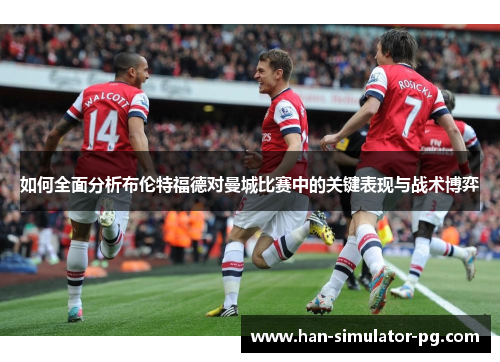如何全面分析布伦特福德对曼城比赛中的关键表现与战术博弈
