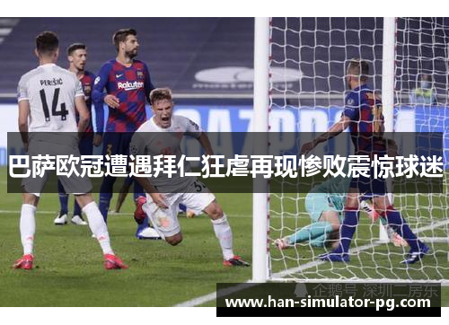 巴萨欧冠遭遇拜仁狂虐再现惨败震惊球迷 巴萨欧冠遭遇拜仁狂虐再现惨败震惊球迷