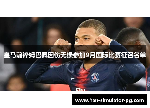 皇马前锋姆巴佩因伤无缘参加9月国际比赛征召名单 皇马前锋姆巴佩因伤无缘参加9月国际比赛征召名单