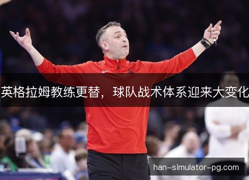 英格拉姆教练更替，球队战术体系迎来大变化