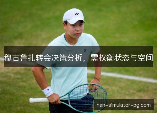 穆古鲁扎转会决策分析，需权衡状态与空间